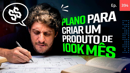 Thumbnail YouTube Ep. 394 — Plano para criar um produto de 100k mês.