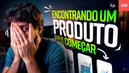 Thumbnail YouTube Ep. 388 — Encontrando um produto pra começar.